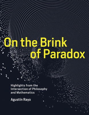 On the Brink of Paradox: Highlights from the Intersection of Philosophy and Mathematics by Rayo, Agustin