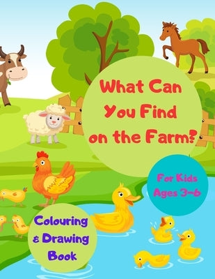 What Can You Find on the Farm? Colouring & Drawing Book For Kids Ages 3-6: Activity Workbook for Children / Gift for Farm Animals Lovers Boys & Girls by Studio, Mgz