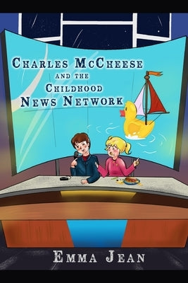 Charles McCheese: And The Childhood News Network by Jean, Emma