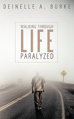 Walking Through Life Paralyzed by Burke, Deinelle A.