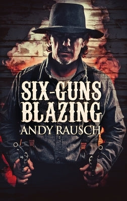 Six-Guns Blazing by Rausch, Andy