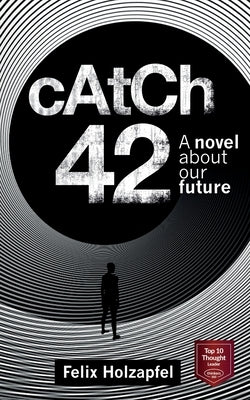 Catch-42: A Novel about our future by Holzapfel, Felix