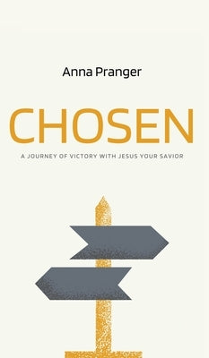 Chosen: A Journey of Victory with Jesus Your Savior by Pranger, Anna