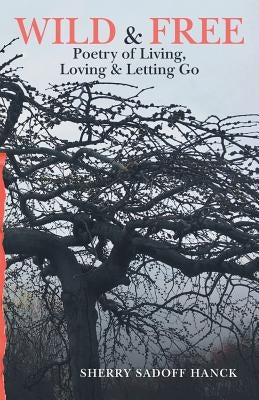 Wild & Free: Poetry of Living, Loving & Letting Go by Hanck, Sherry Sadoff