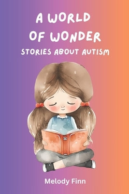 A World Of Wonder: Stories About Autism: 15 Short Tales For Autistic Children by Finn, Melody