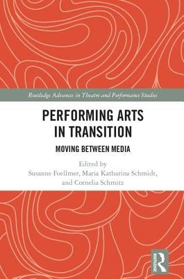 Performing Arts in Transition: Moving Between Media by Foellmer, Susanne