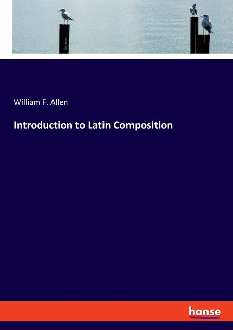 Introduction to Latin Composition by Allen, William F.