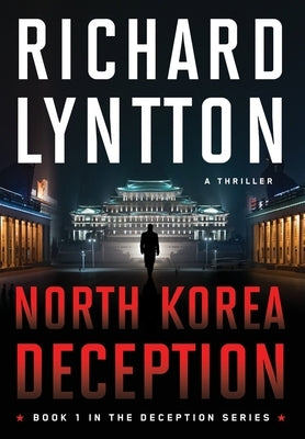 North Korea Deception: An International Political Spy Thriller by Lyntton, Richard