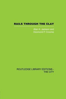 Rails Through the Clay: A History of London's Tube Railways by Jackson, Alan a.