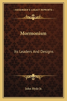 Mormonism: Its Leaders And Designs by Hyde, John, Jr.