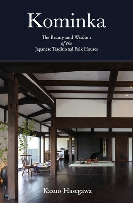 Kominka: The Beauty and Wisdom of the Japanese Traditional House by Hasegawa, Kazuo