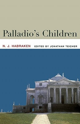 Palladio's Children: Essays on Everyday Environment and the Architect by Habraken, N. J.