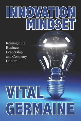 Innovation Mindset: Reimagining business, leadership and company culture. by Germaine, Vital