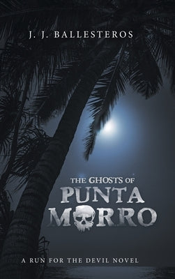 The Ghosts of Punta Morro: A Run for the Devil Novel by Ballesteros, J. J.