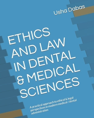 Ethics and Law in Dental & Medical Sciences: A practical approach to ethical & legal perspectives in modern medical / dental administration by Dabas, Usha