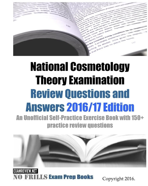 National Cosmetology Theory Examination Review Questions and Answers 2016/17 Edition: An Unofficial Self-Practice Exercise Book with 150+ practice rev by Examreview