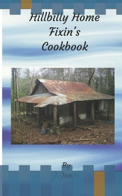 Hillbilly Home Fixin's Cookbook by Jones, J.