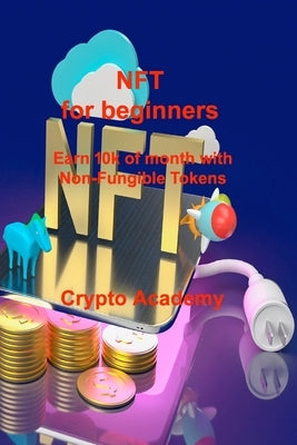 NFT for beginners: Earn 10k of month with Non-Fungible Tokens by Academy, Crypto