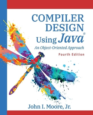 Compiler Design Using Java(R): An Object-Oriented Approach by Moore, John I.