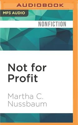 Not for Profit: Why Democracy Needs the Humanities by Nussbaum, Martha C.