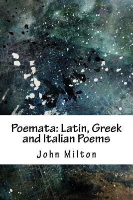 Poemata: Latin, Greek and Italian Poems by Milton, John