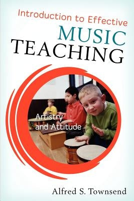 Introduction to Effective Music Teaching: Artistry and Attitude by Townsend, Alfred S.