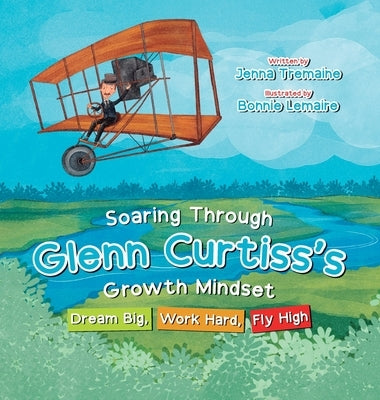 Soaring through Glenn Curtiss's Growth Mindset: Dream Big, Work Hard, Fly High by Tremaine, Jenna