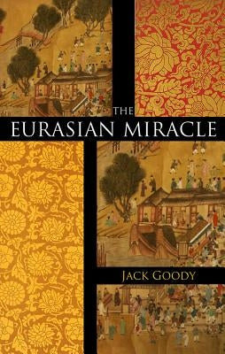 The Eurasian Miracle by Goody, Jack