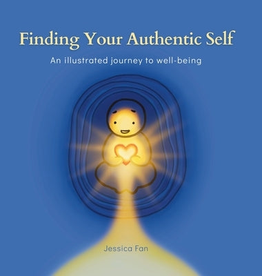 Finding Your Authentic Self: An Illustrated Journey to Well-being by Fan, Jessica