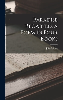 Paradise Regained, a Poem in Four Books by Milton, John