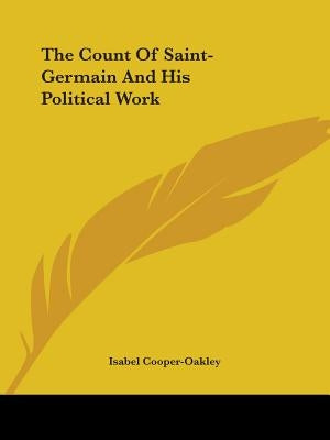 The Count Of Saint-Germain And His Political Work by Cooper-Oakley, Isabel