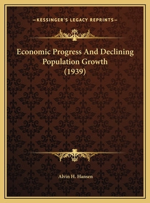 Economic Progress And Declining Population Growth (1939) by Hansen, Alvin H.