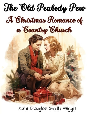 The Old Peabody Pew: A Christmas Romance of a Country Church by Kate Douglas Smith Wiggin