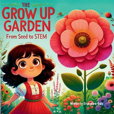 The Grow Up Garden: From Seed To STEM by Gatz, Evangeline