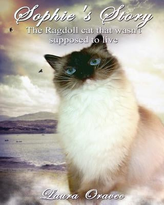 Sophie's Story: The Ragdoll cat that wasn't supposed to live by Oravec, Laura