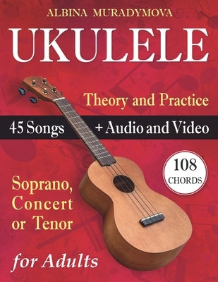 Ukulele for Adults: How to Play the Ukulele with 45 Songs. Beginner's Book ] Audio and Video by Muradymova, Albina