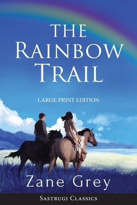 The Rainbow Trail (Annotated) LARGE PRINT: A Romance by Grey, Zane