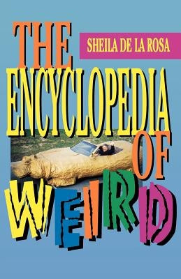 The Encyclopedia of Weird by De Larosa, Sheila