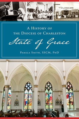 A History of the Diocese of Charleston: State of Grace by Smith Sscm Phd, Pamela