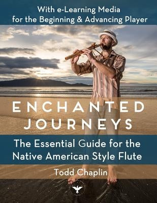 Enchanted Journeys: The Essential Guide for the Native American Style Flute by Chaplin, Todd