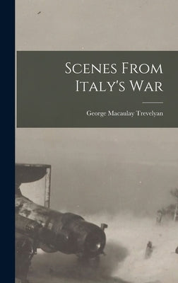 Scenes From Italy's War by Trevelyan, George Macaulay