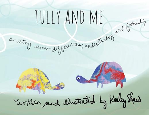 Tully and Me: A Story about Differences, Understanding, and Friendship by Shaw, Keeley a.