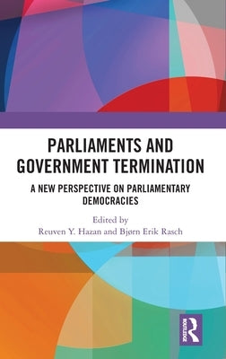 Parliaments and Government Termination: A New Perspective on Parliamentary Democracies by Hazan, Reuven Y.