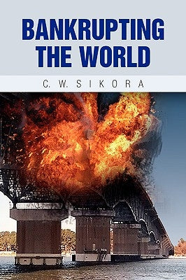 Bankrupting the World by Sikora, C. W.