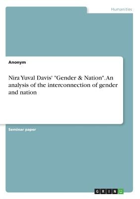 Nira Yuval Davis' Gender & Nation. An analysis of the interconnection of gender and nation by Anonym