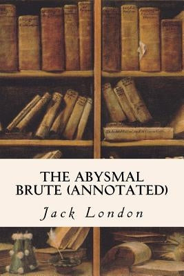 The Abysmal Brute (annotated) by London, Jack