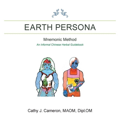 Earth Persona: Mnemonic Method an Informal Chinese Herbal Guidebook by Cameron Maom Dipl Om, Cathy J.