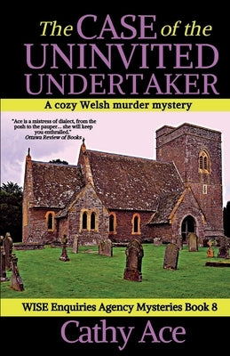 The Case of the Uninvited Undertaker: A WISE Enquiries Agency cozy Welsh murder mystery by Ace, Cathy