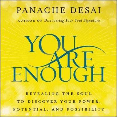 You Are Enough: Revealing the Soul to Discover Your Power, Potential, and Possibility by Desai, Panache