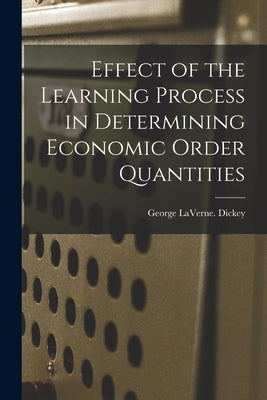 Effect of the Learning Process in Determining Economic Order Quantities by Dickey, George Laverne